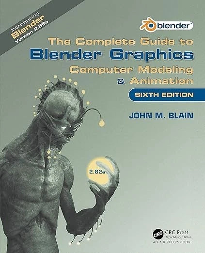 The Complete Guide to Blender Graphics Computer Modelling & Animation