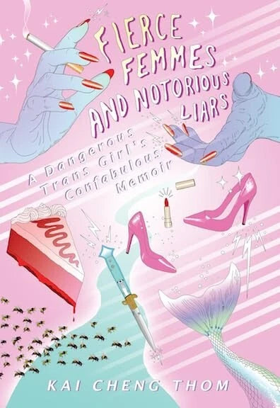 Fierce Femmes & Notorious Liars: A Dangerous Trans Girl's Confabulous Memoir