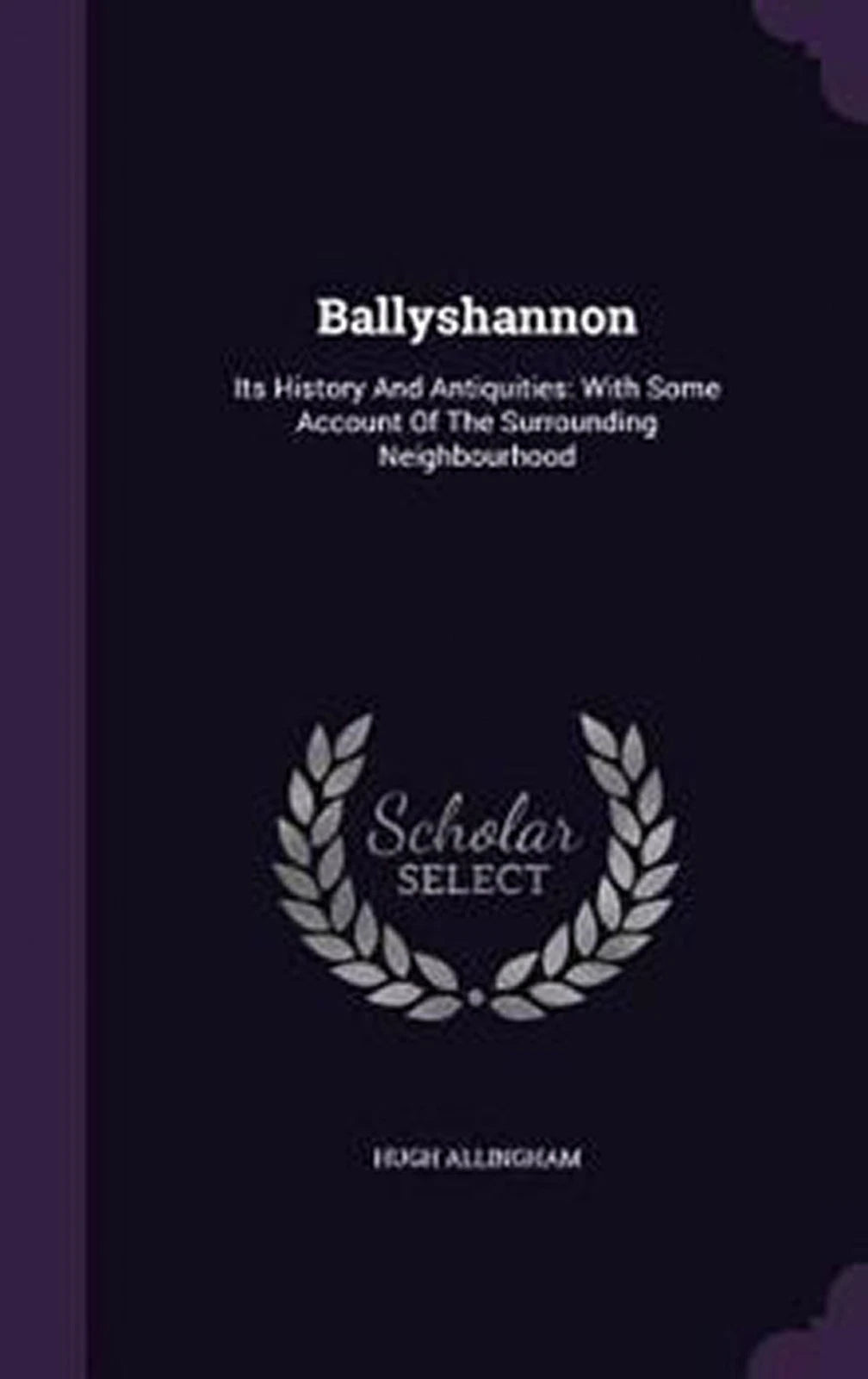 Ballyshannon Its History and Antiquities by Hugh Allingham - Historical Reprint