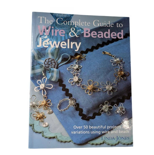 The Complete Guide to Wire & Beaded Jewelry: Over 50 beautiful projects and variations using wire and beads