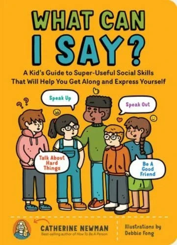 What Can I Say? A Kid's Guide to Super-Useful Social Skills